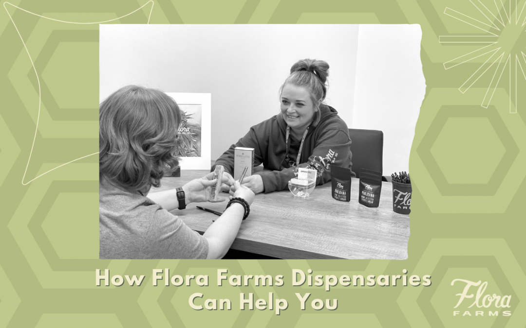 How Flora Farms Dispensaries Can Help You